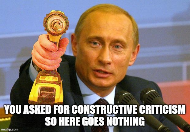 Putin with power drill | you asked for constructive criticism
so here goes nothing | image tagged in memes,good guy putin | made w/ Imgflip meme maker