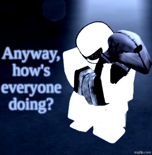 Reprieve Yabuki | Anyway, how's everyone doing? | image tagged in reprieve yabuki | made w/ Imgflip meme maker