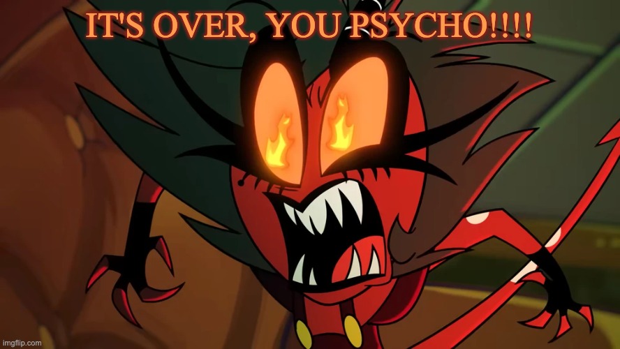 Millie quotes Marceline | It's over, you psycho!!!! | image tagged in helluva boss,millie,vivziepop | made w/ Imgflip meme maker