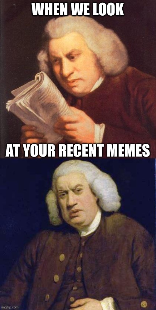 what am i reading | When we look At your recent memes | image tagged in what am i reading | made w/ Imgflip meme maker
