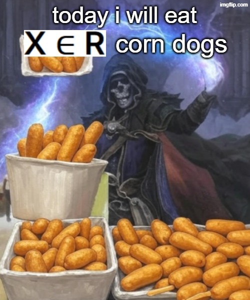 today i will eat x E r corn dogs | image tagged in today i will eat x e r corn dogs | made w/ Imgflip meme maker