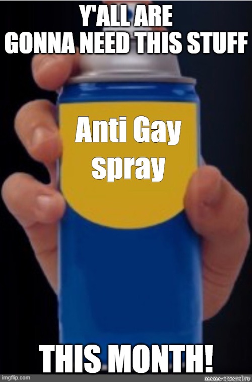anti gay spray | y'all are gonna need this stuff; this month! | image tagged in anti gay spray | made w/ Imgflip meme maker
