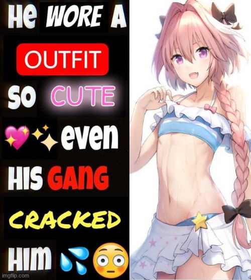 he wore a outfit so cute even his gang cracked him | image tagged in he wore a outfit so cute even his gang cracked him | made w/ Imgflip meme maker