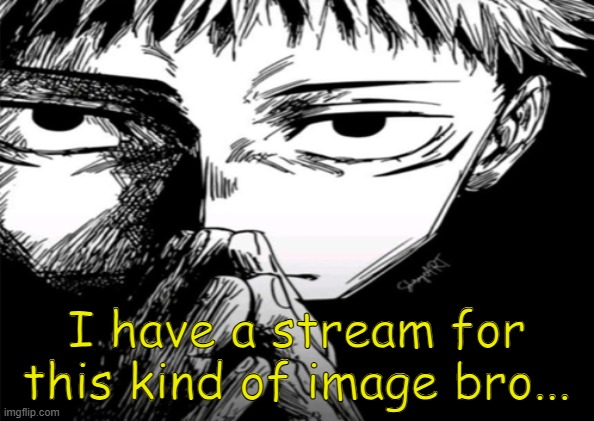 1000 yard stare | I have a stream for this kind of image bro... | image tagged in 1000 yard stare | made w/ Imgflip meme maker