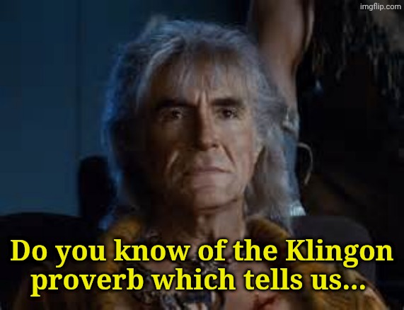 Do you know of the Klingon proverb which tells us... | image tagged in khan | made w/ Imgflip meme maker