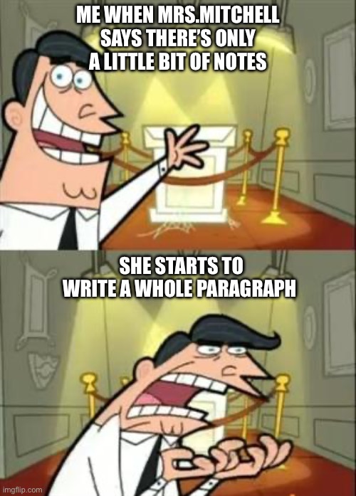 This Is Where I'd Put My Trophy If I Had One Meme | Me when Mrs.Mitchell says there’s only a little bit of notes; She starts to write a whole paragraph | image tagged in memes,this is where i'd put my trophy if i had one | made w/ Imgflip meme maker