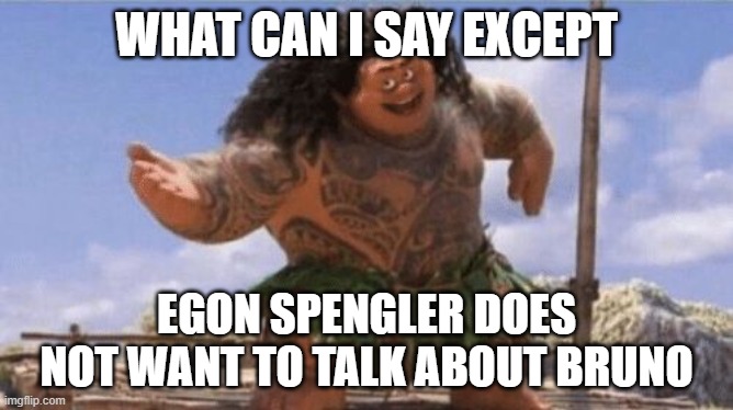 What Can I Say Except X? | what can i say except; egon spengler does not want to talk about bruno | image tagged in what can i say except x,we don't talk about bruno,ghostbusters,maui | made w/ Imgflip meme maker