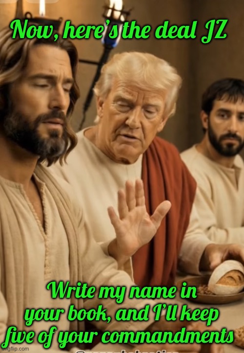 Now, here’s the deal JZ; Write my name in your book, and I’ll keep five of your commandments | image tagged in img_9227 jpeg | made w/ Imgflip meme maker
