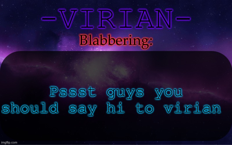 Virian announcement temp | Pssst guys you should say hi to virian | image tagged in virian announcement temp | made w/ Imgflip meme maker