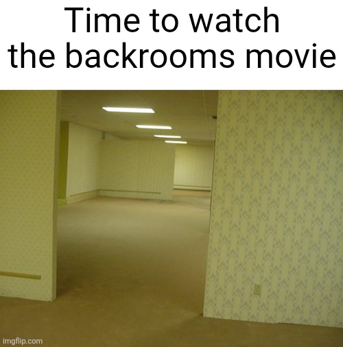 See you at midnight when it's over | Time to watch the backrooms movie | image tagged in the backrooms,backrooms,movies,movie theater,fun,oh boy | made w/ Imgflip meme maker