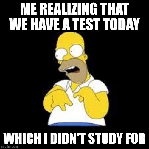 #schoolrelatleablefunnt | Me realizing that we have a test today; which I didn't study for | image tagged in look marge | made w/ Imgflip meme maker