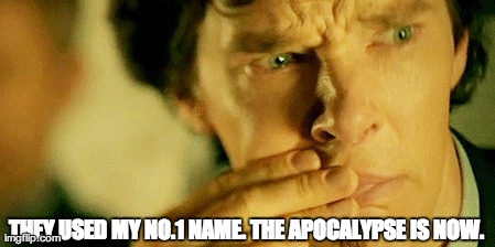THEY USED MY NO.1 NAME. THE APOCALYPSE IS NOW. | made w/ Imgflip meme maker