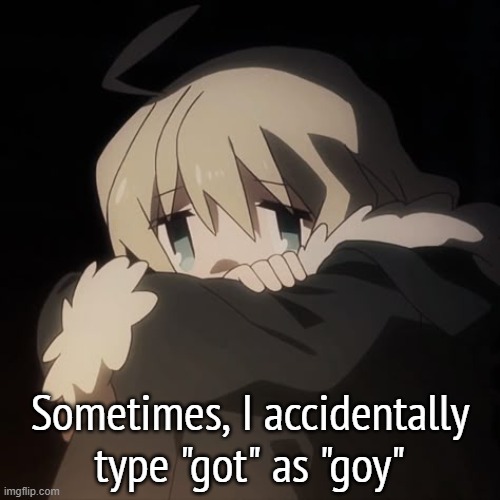 sad yuuri | Sometimes, I accidentally type "got" as "goy" | image tagged in sad yuuri | made w/ Imgflip meme maker