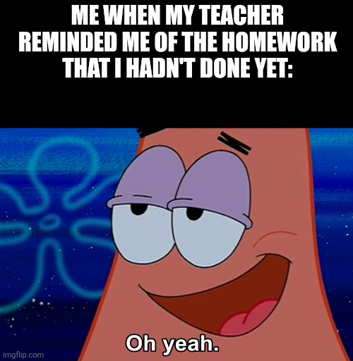 Oh Yeah | Me when my teacher reminded me of the homework that I hadn't done yet: | image tagged in memes,forget,homework | made w/ Imgflip meme maker