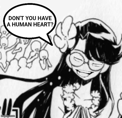 Don't you have a human heart? | image tagged in memes,precure,smug | made w/ Imgflip meme maker