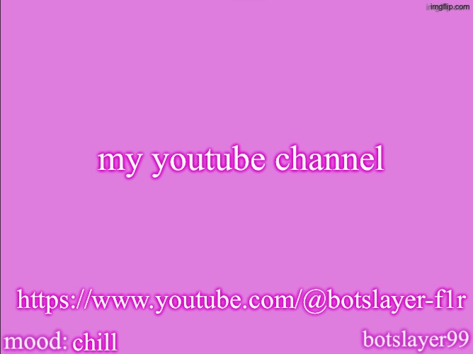 botslayer announcement temp v2 | my youtube channel; https://www.youtube.com/@botslayer-f1r; chill | image tagged in botslayer announcement temp v2 | made w/ Imgflip meme maker