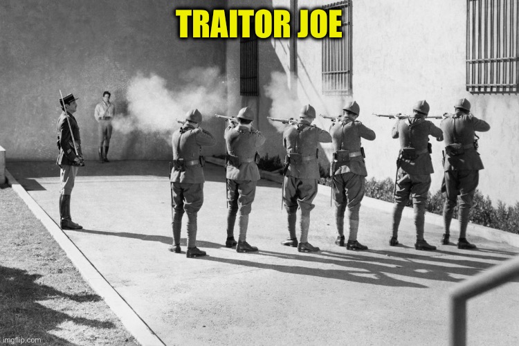 Traitor Joe | image tagged in firing squad | made w/ Imgflip meme maker