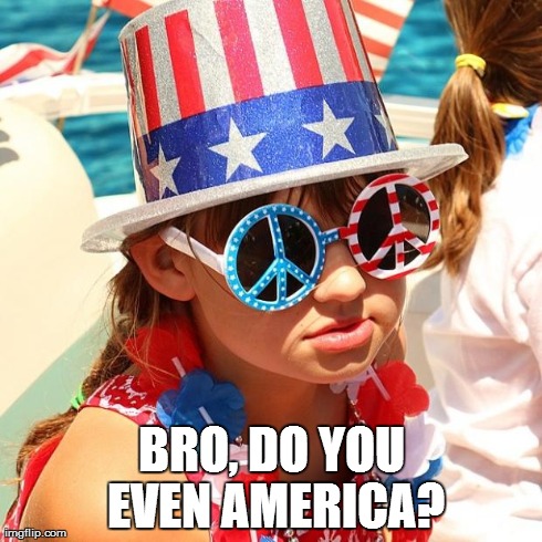 BRO, DO YOU EVEN AMERICA? | image tagged in all american girl | made w/ Imgflip meme maker