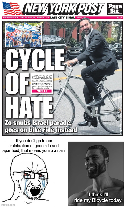 Isnotrael | If you don't go to our celebration of genocide and apartheid, that means you're a nazi. I think I'll ride my Bicycle today. | image tagged in soyjak vs gigachad,zohran mamdani,israel,genocide,zionism | made w/ Imgflip meme maker