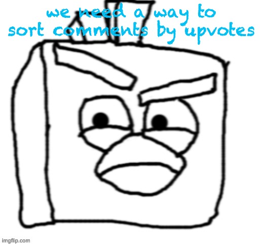 i am ice bird i i am ice bird i i am ice bird i i am ice bird | we need a way to sort comments by upvotes | image tagged in ice bird but i drew it | made w/ Imgflip meme maker