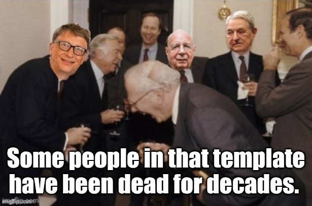 Some people in that template have been dead for decades. | image tagged in elite scumbags in the back room | made w/ Imgflip meme maker