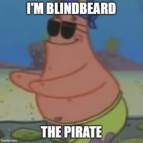 Patrick with 2 Eye Patches | I'm blindbeard the pirate | image tagged in patrick with 2 eye patches | made w/ Imgflip meme maker