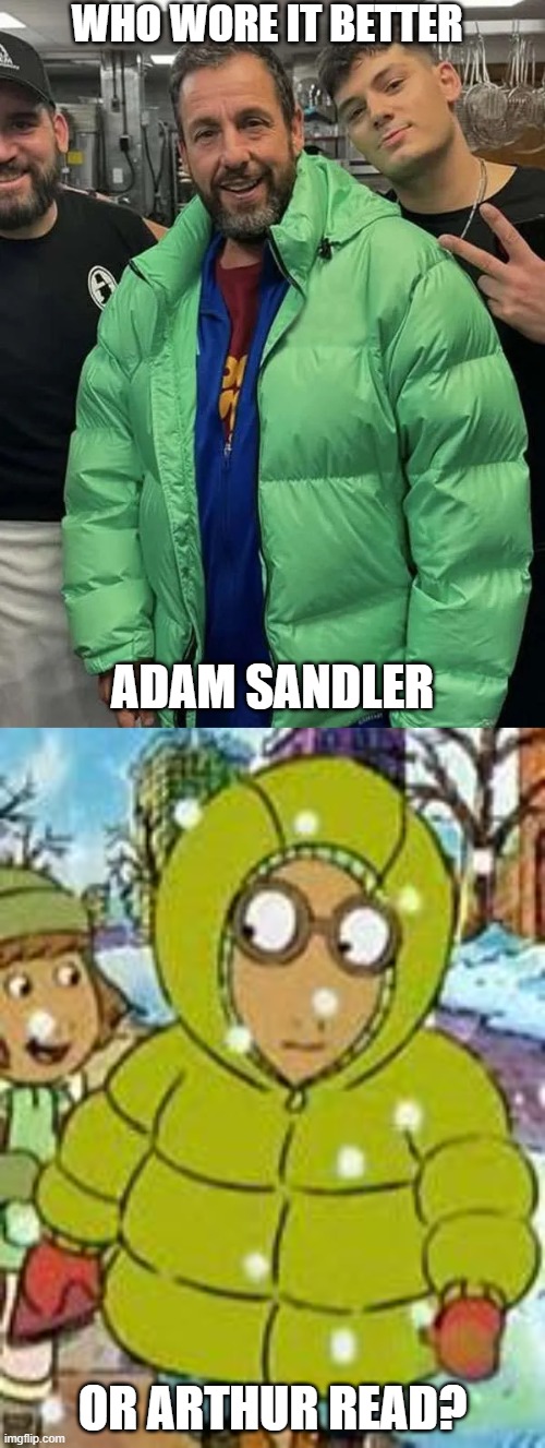 Who Wore It Better Wednesday #317 - Puffy green jackets | who wore it better; Adam Sandler; or Arthur Read? | image tagged in memes,who wore it better,adam sandler,arthur,celebrities,pbs kids | made w/ Imgflip meme maker