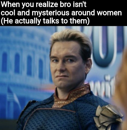 Homelander disgusted | When you realize bro isn't cool and mysterious around women
(He actually talks to them) | image tagged in hhz_3zqwaaahhgo jpg | made w/ Imgflip meme maker
