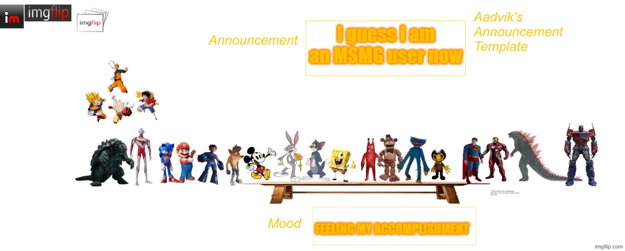Aadvik's WAY better announcement template | I guess I am an MSMG user now; feeling my accomplishment | image tagged in aadvik's way better announcement template | made w/ Imgflip meme maker