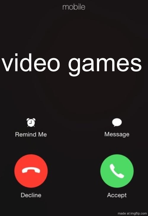 video games are calling | video games | image tagged in incoming call,funny,memes,gaming,call,calling | made w/ Imgflip meme maker