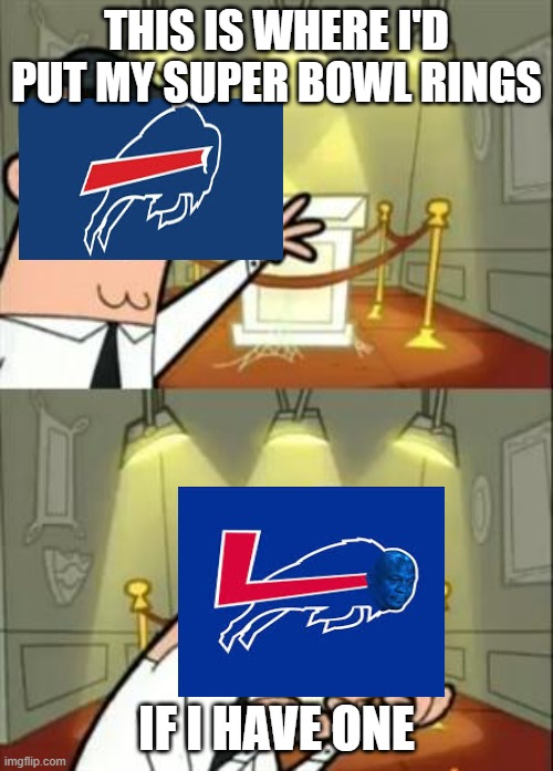 Yeah, but you lost to the Broncos in the AFC divisonal round | This is where I'd put my super bowl rings; IF I HAVE ONE | image tagged in this is where i'd put my trophy if i had one,buffalo bills,super bowl,denver broncos,nfl memes,nfl playoffs | made w/ Imgflip meme maker