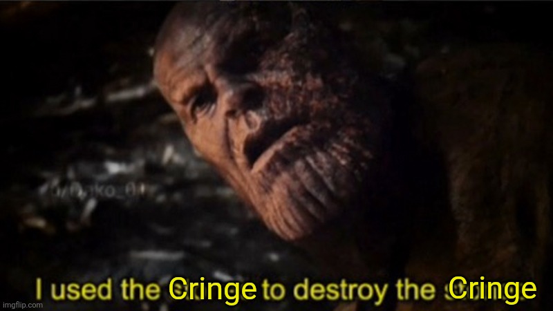 Thanos I used the stones to destroy the stones | Cringe Cringe | image tagged in thanos i used the stones to destroy the stones | made w/ Imgflip meme maker