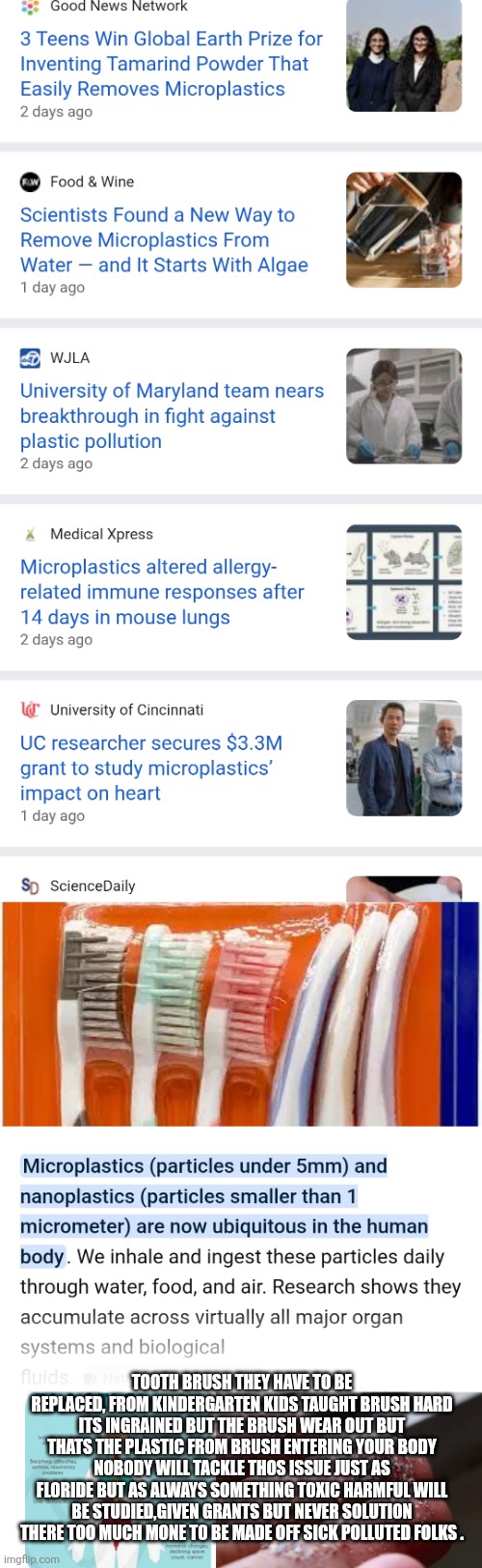 Colleges,medical industry and Indoctrination campaign for kids how 1 Decoder just exposed them all, the took our health, wealth | Tooth brush they have to be replaced, from kindergarten kids taught brush hard its ingrained but the brush wear out but thats the plastic from brush entering your body nobody will tackle thos issue just as floride but as always something toxic harmful will be studied,given grants but never solution there too much mone to be made off sick polluted folks . | image tagged in wtf,teeth,brush | made w/ Imgflip meme maker