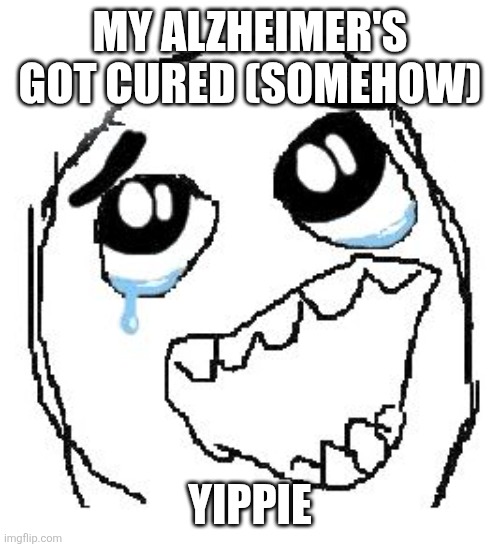 Happy Guy Rage Face Meme | My Alzheimer's got cured (somehow); Yippie | image tagged in memes,happy guy rage face | made w/ Imgflip meme maker