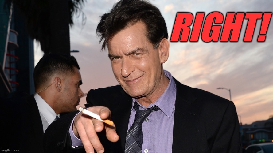 Yeah technically it was for a comment. | Right! | image tagged in charlie sheen | made w/ Imgflip meme maker