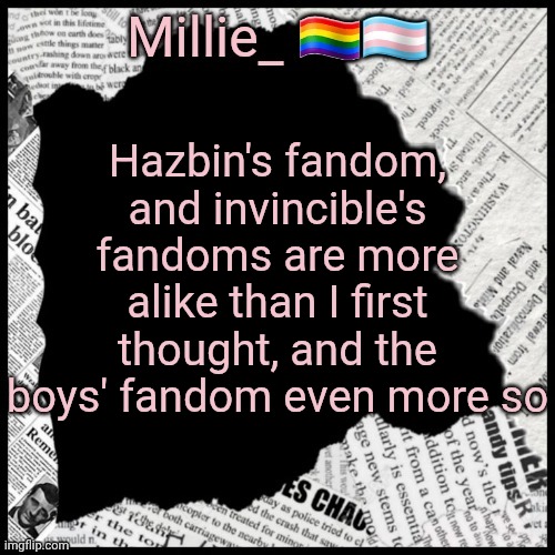 Millie's pride month announcement template | Hazbin's fandom, and invincible's fandoms are more alike than I first thought, and the boys' fandom even more so | image tagged in millie's pride month announcement template | made w/ Imgflip meme maker
