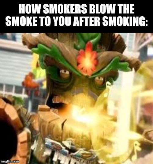 How smokers blow the smoke to you after smoking: | image tagged in memes,smoking,plant | made w/ Imgflip meme maker