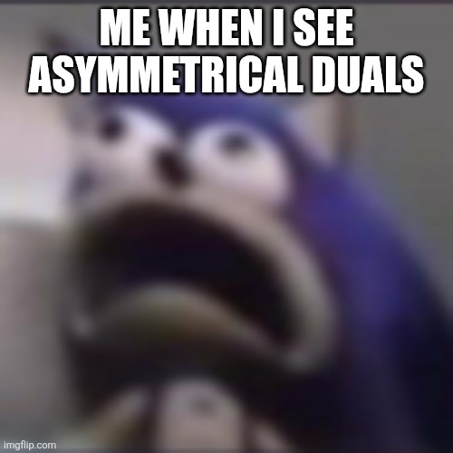 ... | Me when I see Asymmetrical Duals | image tagged in distress | made w/ Imgflip meme maker