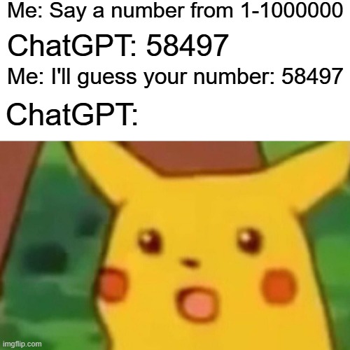 Bro... Really, AI bots? | Me: Say a number from 1-1000000; ChatGPT: 58497; Me: I'll guess your number: 58497; ChatGPT: | image tagged in memes,surprised pikachu | made w/ Imgflip meme maker