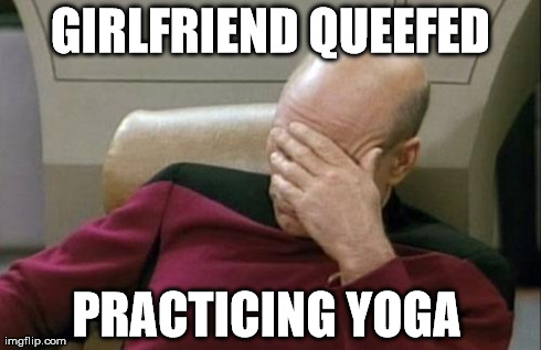 http://yoga.answers.com/health-benefits/how-to-prevent-vaginal-farts-during-yoga | GIRLFRIEND QUEEFED PRACTICING YOGA | image tagged in memes,captain picard facepalm | made w/ Imgflip meme maker