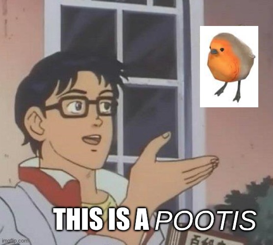 This is a POOTIS | pootis; This is a | image tagged in memes,is this a pigeon | made w/ Imgflip meme maker