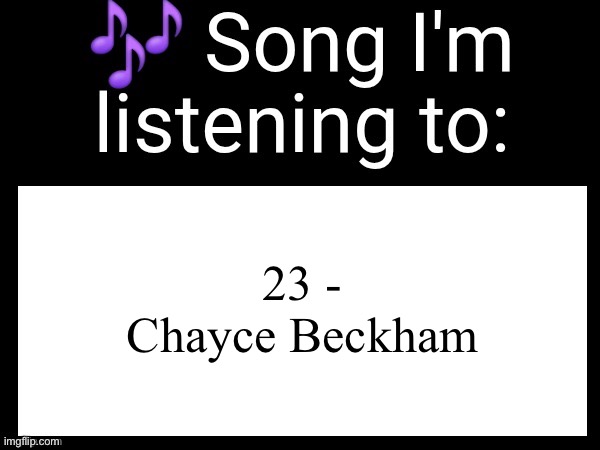 Tbh, country is actually not as bad as I thought it was | 23 - Chayce Beckham | image tagged in use this if u wanna post the song ur currently listening to | made w/ Imgflip meme maker