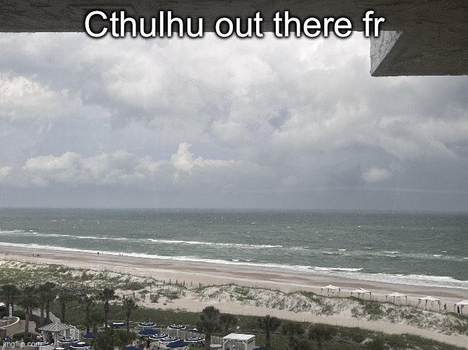 Something’s in the rain | Cthulhu out there fr | image tagged in img_2891 jpeg | made w/ Imgflip meme maker