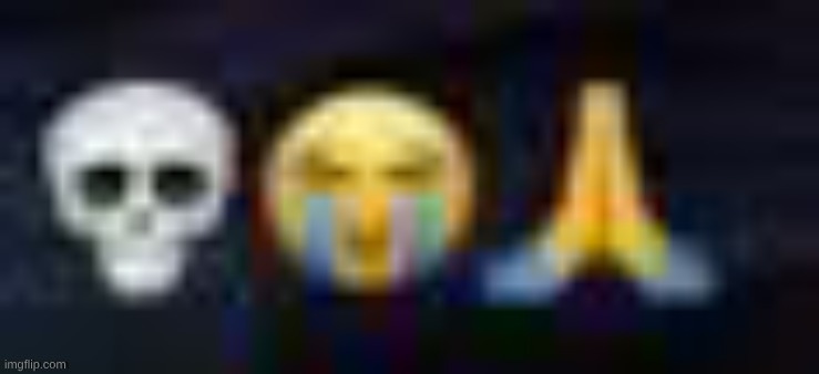 image tagged in low quality skull and crying and praying emojis | made w/ Imgflip meme maker