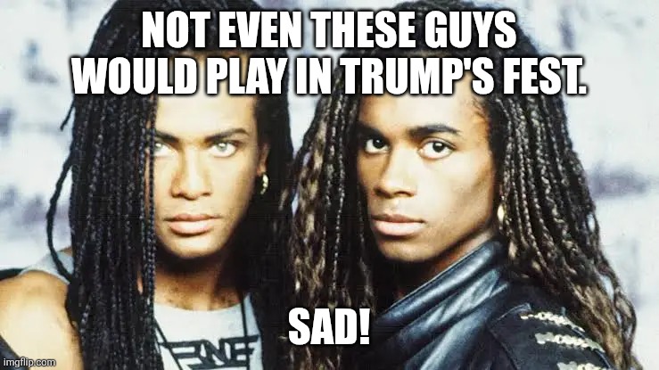 Not even milli | Not even these guys would play in Trump's fest. Sad! | image tagged in donald trump,trump,maga,nevertrump,trump sucks,conservative | made w/ Imgflip meme maker