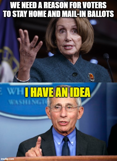 we need a reason for voters to stay home and mail-in ballots I have an idea | image tagged in good old nancy pelosi,dr fauci | made w/ Imgflip meme maker