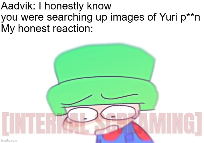 Bambi Internal Screaming | Aadvik: I honestly know you were searching up images of Yuri p**n
My honest reaction: | image tagged in bambi internal screaming | made w/ Imgflip meme maker