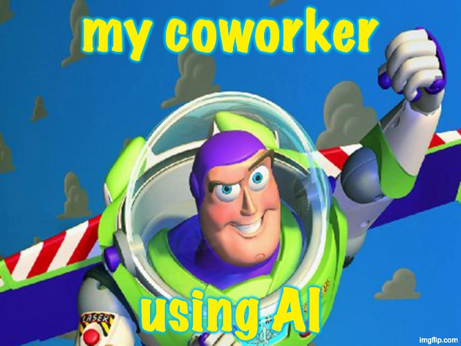 techno-futurism? | my coworker; using AI | image tagged in to infinity and beyond,work,ai | made w/ Imgflip meme maker