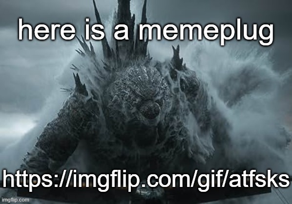 aight guys catch you all later | here is a memeplug; https://imgflip.com/gif/atfsks | image tagged in the aldebaran godzilla mz announcement template | made w/ Imgflip meme maker