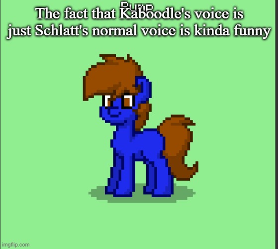 Pony Pump except in Pony Town | The fact that Kaboodle's voice is just Schlatt's normal voice is kinda funny | image tagged in pony pump except in pony town | made w/ Imgflip meme maker